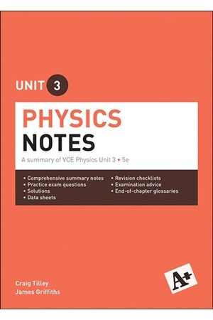 A+ Physics Notes: VCE Unit 3 (5th Edition)