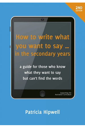 How to Write What you Want to Say in the Secondary Years (2nd Edition)