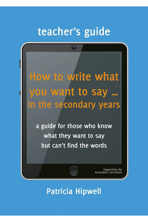 How to Write What You Want To Say in the Secondary Years: Teacher's Guide