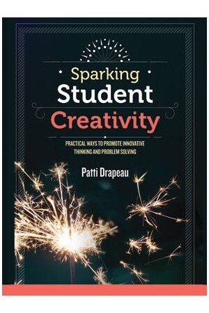 Sparking Student Creativity: Practical Ways to promote Innovative Thinking & Problem Solving