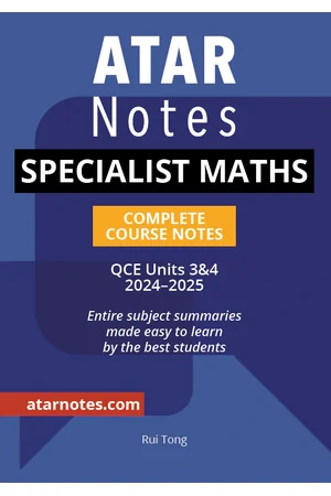 ATAR Notes QCE - Units 3 & 4 Complete Course Notes: Specialist Maths (2024-2025)