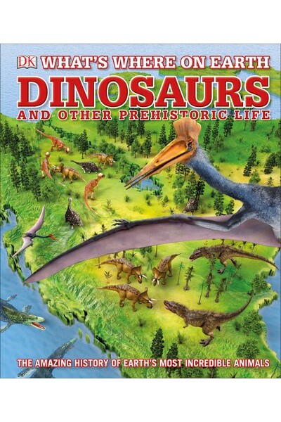 What's Where on Earth Dinosaurs and Other Prehistoric Life