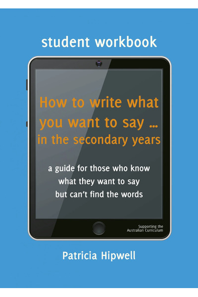 How to Write What You Want To Say in the Secondary Years: Student Workbook