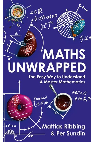 Maths Unwrapped: The easy way to understand and master mathematics