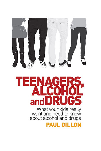 Teenagers, Alcohol & Drugs - What Your Kids Really Need Want and Need to Know About Alcohol and Drugs