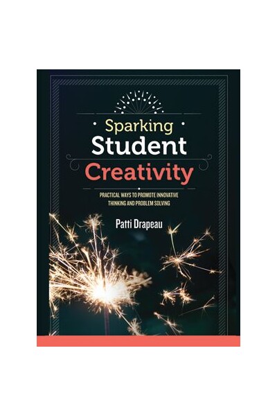 Sparking Student Creativity: Practical Ways to promote Innovative Thinking & Problem Solving