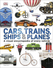Cars, Trains, Ships And Planes - A Visual Encyclopedia of Every Vehicle