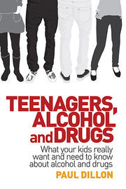 Teenagers, Alcohol & Drugs - What Your Kids Really Need Want and Need to Know About Alcohol and Drugs