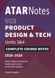 ATAR Notes VCE - Units 3 & 4 Complete Course Notes: Product Design and Technology 3 & 4 (2026-2028)