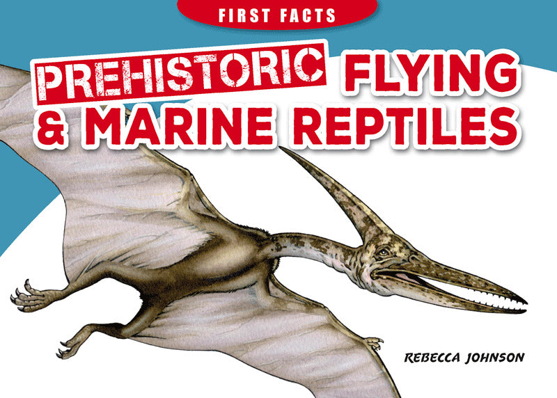 First Facts: Prehistoric Flying & Marine Reptiles