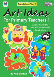 Art Ideas for Primary Teachers - Book 1: Foundation to Year 2