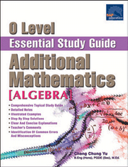 O Level Additional Mathematics Essential Study Guide [Algebra]
